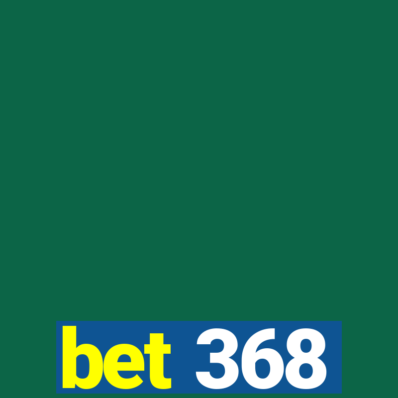 bet 368